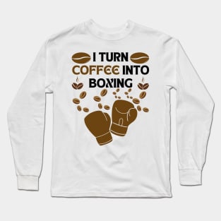 I turn coffee into boxing Long Sleeve T-Shirt